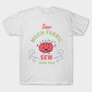 Sew Much Fabric, Sew Little Time T-Shirt